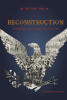 Reconstruction: Rebuilding America after the Civil War 0756543703 Book Cover