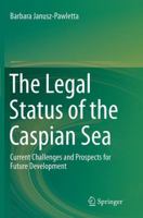 The Legal Status of the Caspian Sea: Current Challenges and Prospects for Future Development 3662523639 Book Cover