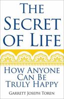 The Secret of Life: How Anyone Can Be Truly Happy 1478774568 Book Cover