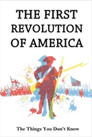THe First Revolution Of America: The Things You Don't Know B09NKTBCWW Book Cover