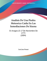 Analisis De Una Piedra Meteorica Caida En Las Inmediaciones De Sixena: En Aragon, El 17 De Noviembre De 1773 (1804) 1160784639 Book Cover