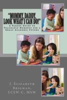 "Mommy, Daddy, Look What I Can Do!": A Parent Guide to Teachable Moments for a Great Academic Future 1483987256 Book Cover