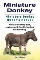 Miniature Donkey. Miniature Donkey Owners Manual. Miniature Donkey Care, Environment, Health, Feeding and Breeding. 1911142941 Book Cover