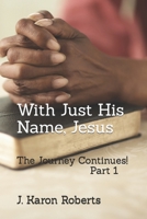 With Just His Name; Jesus: The Journey Continues Part 1 B0CR5L72GK Book Cover