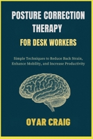 POSTURE CORRECTION THERAPY FOR DESK WORKERS: Simple Techniques to Reduce Back Strain, Enhance Mobility, and Increase Productivity B0FSLTLLPY Book Cover