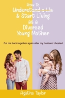 How to understand a lie and start living as a divorced young mother: Put me back together again after my husband cheated B08YQM3TGD Book Cover