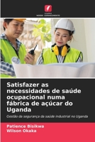 Satisfazer as necessidades de saúde ocupacional numa fábrica de açúcar do Uganda: Gestão da segurança da saúde industrial no Uganda 6206347257 Book Cover