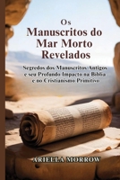 Os Manuscritos do Mar Morto Revelados: Segredos dos Manuscritos Antigos e seu Profundo Impacto na Bíblia e no Cristianismo Primitivo (Portuguese Edition) B0HJNVG89M Book Cover