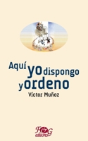 Aquí yo dispongo y ordeno 9929700978 Book Cover
