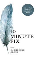 The 10 Minute Fix: 100 simple ways to feel better now 0648847101 Book Cover