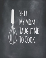 Shit My Mom Taught Me To Cook: Black Recipe Book Planner Journal Notebook Organizer Gift | Favorite Family Dessert Serving Ingredients Preparation ... Kitchen Notes Ideas | 8x10 120 White Pages 1687687765 Book Cover