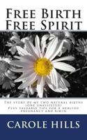 Free Birth Free Spirit: The Story of My Two Natural Births (One Unassisted). Plus Valuable Tips for a Healthy Pregnancy and Birth 1495291367 Book Cover