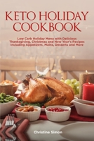 Keto Holiday Cookbook: Low Carb Holiday Menu with Delicious Thanksgiving, Christmas and New Year’s Recipes Including Appetizers, Mains, Desserts and More B08NDT3KW3 Book Cover