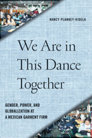 We Are in This Dance Together: Gender, Power, and Globalization at a Mexican Garment Firm 0813553024 Book Cover