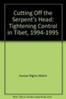 Cutting Off the Serpent's Head: Tightening Control in Tibet, 1994-1995 1564321665 Book Cover