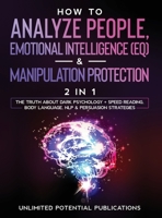 How To Analyze People, Emotional Intelligence (EQ) & Manipulation Protection (2 in 1): The Truth About Dark Psychology + Speed Reading, Body Language, NLP & Persuasion Strategies 1970182571 Book Cover