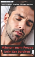Männern mehr Freude beim Sex bereiten: Dein Ratgeber für ein erfüllteres Sexleben (German Edition) B0FL1GBJPV Book Cover