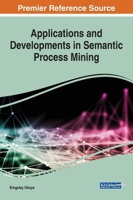 Applications and Developments in Semantic Process Mining 1799826686 Book Cover