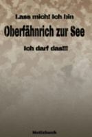 Lass mich! Ich bin Oberfähnrich zur See Ich darf das!!! -  Notizbuch: Perfekt für Soldaten mit dem Dienstgrad: Oberfähnrich zur See. 120 freie Seiten ... oder Abgängergeschenk. (German Edition) 1691269565 Book Cover