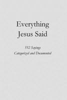 Everything Jesus Said: 552 Sayings Categorized and Documented 1719269823 Book Cover