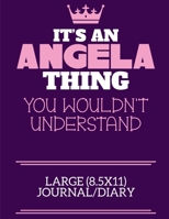 It's An Angela Thing You Wouldn't Understand Large (8.5x11) Journal/Diary: A cute notebook or notepad to write in for any book lovers, doodle writers and budding authors! 1710150424 Book Cover