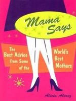 Mama Says: Best Advice from Some of the World's Best Mothers 1573248703 Book Cover