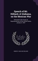 Speech Of Mr. Hilliard, Of Alabama, On The Mexican War: Delivered In The House Of Representatives Of The United States, January 5, 1847 (1847) 0548595577 Book Cover