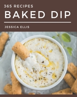 365 Baked Dip Recipes: A Baked Dip Cookbook that Novice can Cook B08P3GZZVY Book Cover