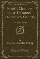 Mary's Meadow, Snap-Dragons, Dandelion Clocks, and Other Stories 1167011821 Book Cover