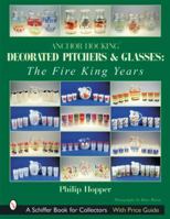 Anchor Hocking Decorated Pitchers And Glasses: The Fire King Years 0764314882 Book Cover