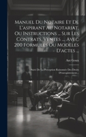 Manuel Du Notaire Et De L'aspirant Au Notariat, Ou Instructions ... Sur Les Contrats, Ventes ..., Avec 200 Formules Ou Modèles D'actes ...: Suivi De ... Droits D'enregistrement... 1020584092 Book Cover