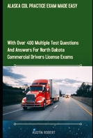 ALASKA CDL PRACTICE EXAM MADE EASY: With Over 400 Multiple Test Questions and Answers for Alaska Commercial Drivers License Exams B087R9NKF1 Book Cover