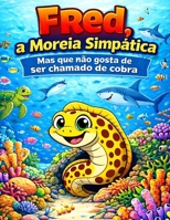Fred - A Moreia Simpática: Mas que não gosta de ser chamado de cobra (Coleção Aventuras no Fundo do Mar) (Portuguese Edition) B0GJRHH4YV Book Cover