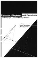 Algebras, Diagrams and Decisions in Language, Logic and Computation (Center for the Study of Language and Information - Lecture Notes) 1575863723 Book Cover