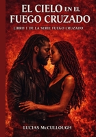 EL CIELO EN EL CRUZADO: Libro 1 de la serie fuego cruzado (The “Crossfire” Series) (Spanish Edition) B0GVS94ZT6 Book Cover