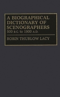 A Biographical Dictionary of Scenographers: 500 B.C. to 1900 A.D. 0313274290 Book Cover