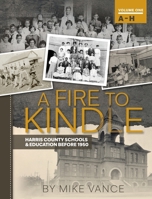 Fire to Kindle a - H : Harris County Schools & Education Before 1950 1965272096 Book Cover