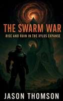 The Swarm War: Rise and Ruin in the Xylos Expanse 1088101011 Book Cover