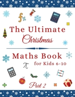 The Ultimate Christmas Maths Book: Part 2 | Perfect Holiday Gift for 6-10 Year Old Smart Children B08P1H4CTX Book Cover