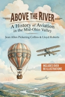 Above the River: A History of Aviation in the Mid-Ohio Valley B0H26DV4RP Book Cover