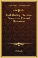 Faith-Healing: Christian Science and Kindred Phenomena 1515043770 Book Cover