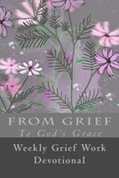 From Grief to God's Grace: Weekly Grief Work Devotional 1535237899 Book Cover