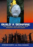 Build a Bonfire: How Football Fans United to Save Brighton and Hove Albion 1840180250 Book Cover