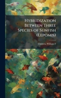 Hybridization Between Three Species of Sunfish (Lepomis) 1024177572 Book Cover