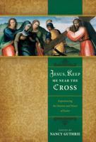 Jesus, Keep Me Near the Cross: Experiencing the Passion and Power of Easter 1433501813 Book Cover