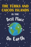 The Turks and Caicos Islands Is The Best Place On Earth: The Turks and Caicos Islands Souvenir Notebook 1691395714 Book Cover