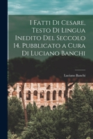 I Fatti Di Cesare, Testo Di Lingua Inedito del Seccolo 14. Pubblicato a Cura Di Luciano Banchi 1017346836 Book Cover