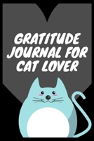 Gratitude Journal for Cat Lover: 100 Days of daily practice, spending five minutes to cultivate happiness (Daily habit journals), Amazing gratitude journal for girls & boys who loves cat 1673957838 Book Cover