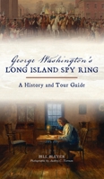 George Washington's Long Island Spy Ring: A History and Tour Guide 1540247368 Book Cover