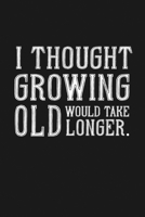 I Thought Growing Old Would Take Longer: Notebook: Funny Blank Lined Journal 1671264991 Book Cover